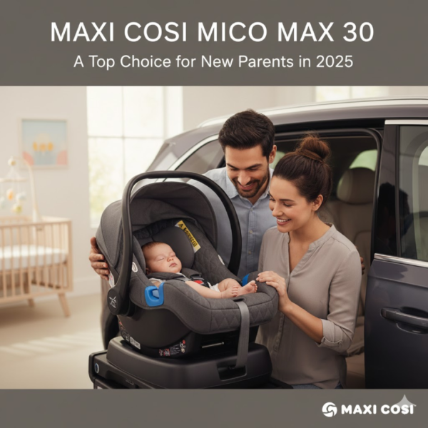 Maxi Cosi Car Seat Mico Max 30: A Top Choice for New Parents in 2025